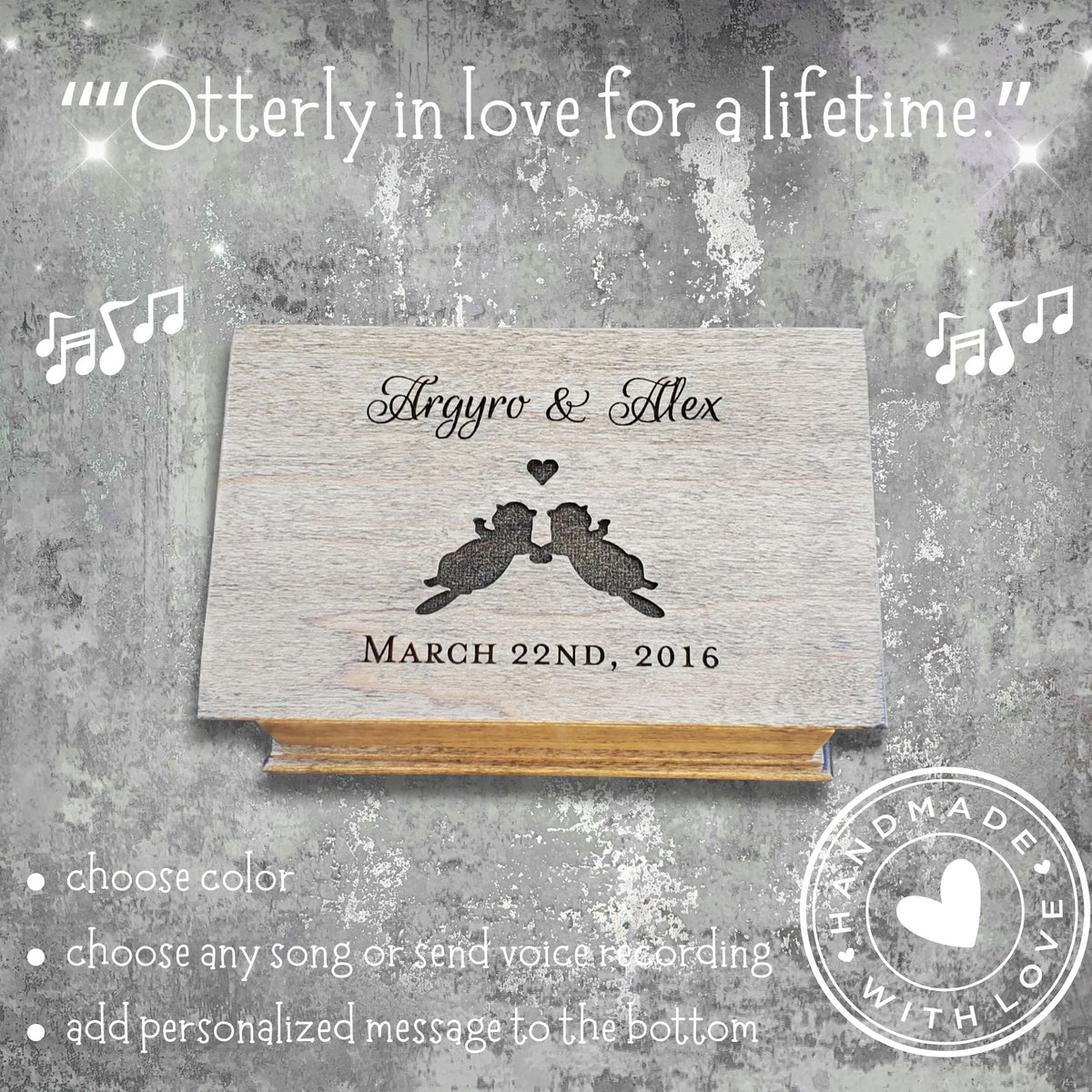 Wooden music box with your names, 2 otters silhouette holding hands with a heart above them and a date underneath engraved on the top, choose from 9 colors, add your song and personalized engraving
OTTERLY IN LOVE FOR A LIFETIME is the title of the image