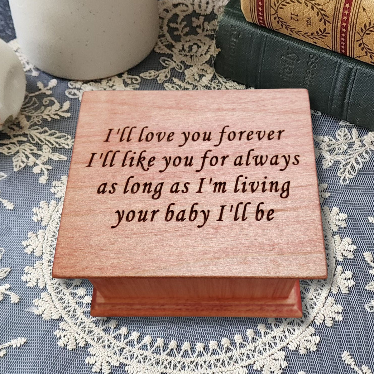 Personalized engraved wind-up music box for mom made of solid wood, handmade keepsake gift. The engraving says
I'll love you forever
I'll like you for always
as long as I'm living 
your baby I'll be