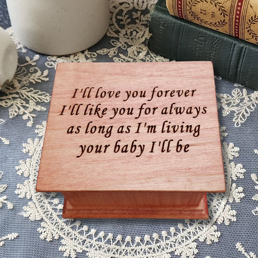 Personalized engraved wind-up music box for mom made of solid wood, handmade keepsake gift. The engraving says
I'll love you forever
I'll like you for always
as long as I'm living 
your baby I'll be