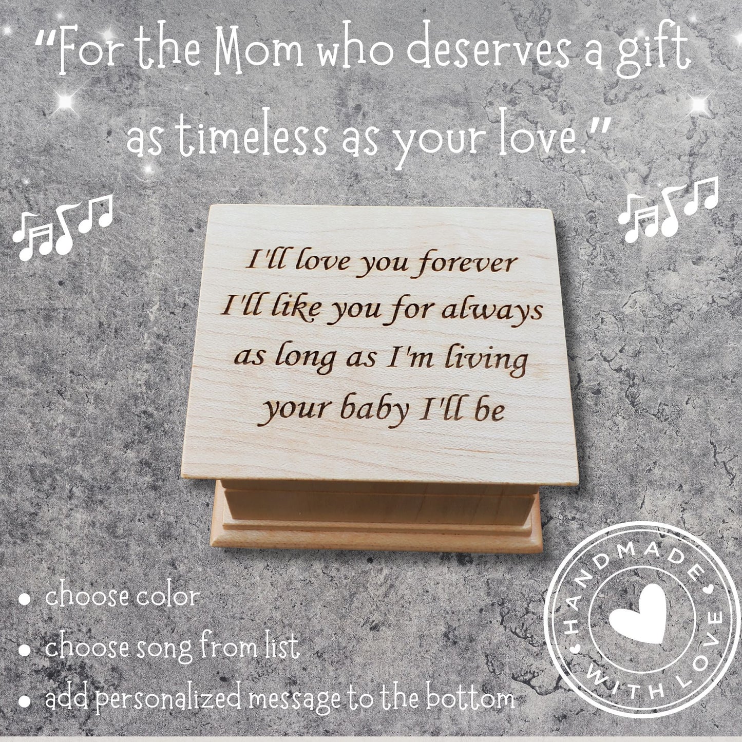 Personalized engraved wind-up music box for mom made of solid wood, handmade keepsake gift. The engraving says
I'll love you forever
I'll like you for always
as long as I'm living 
your baby I'll be